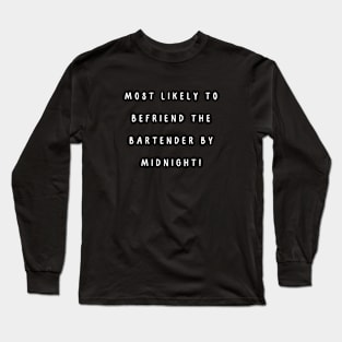 Most likely to befriend the bartender by midnight! Long Sleeve T-Shirt